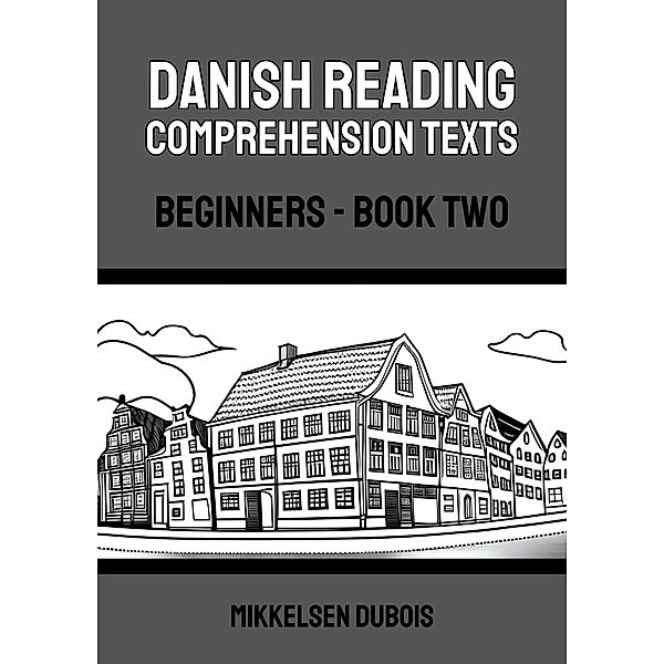Danish Reading Comprehension Texts: Beginners - Book Two (Danish Reading Comprehension Texts for Beginners) / Danish Reading Comprehension Texts for Beginners, Mikkelsen Dubois
