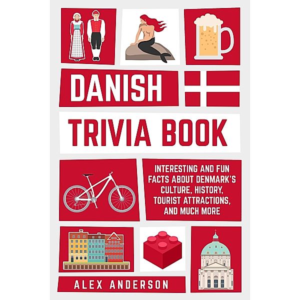 Danish Trivia Book: Interesting and Fun Facts About Danish Culture, History, Tourist Attractions, and Much More (Scandinavian Trivia Books, #2) / Scandinavian Trivia Books, Alex Anderson
