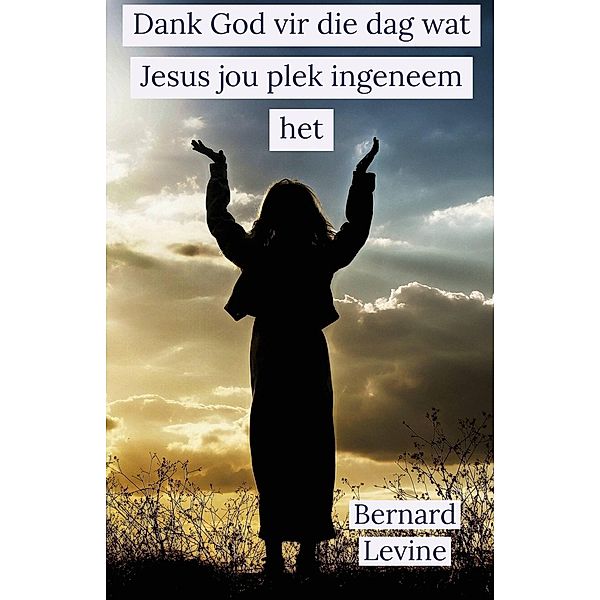 Dank God vir die dag wat Jesus jou plek ingeneem het, Bernard Levine