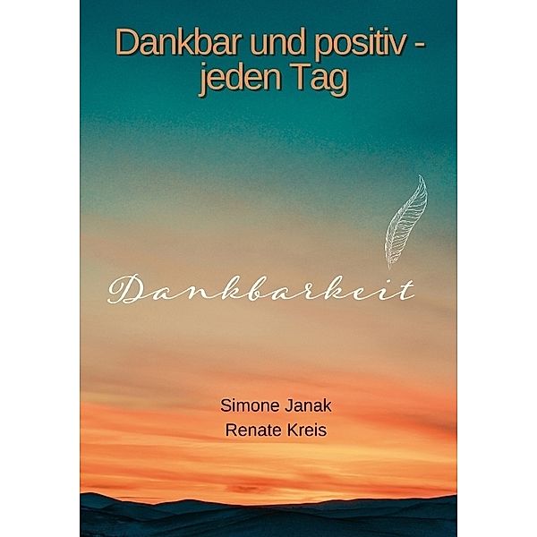 Dankbar und positiv     -             jeden Tag, Simone Janak, Renate Kreis