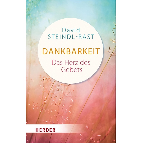 Dankbarkeit - das Herz des Gebets / Herder Spektrum Taschenbücher Bd.5026, David Steindl-Rast