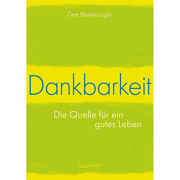 Dankbarkeit - Die Quelle für ein gutes Leben, Cem Ekmekcioglu