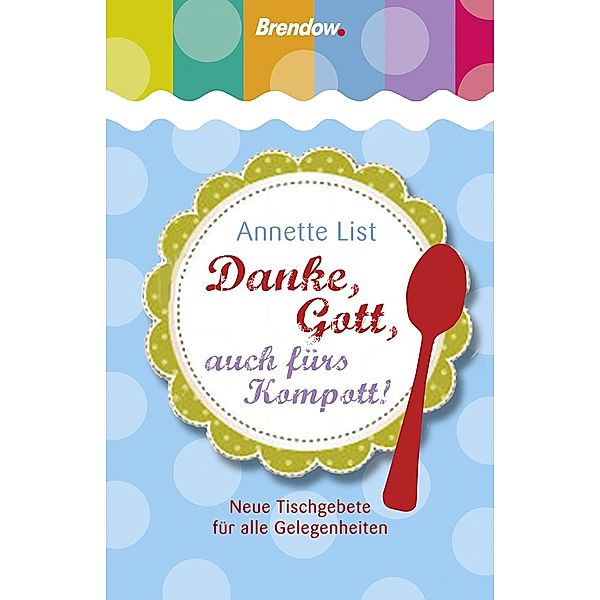 Danke, Gott, auch fürs Kompott!, Annette List