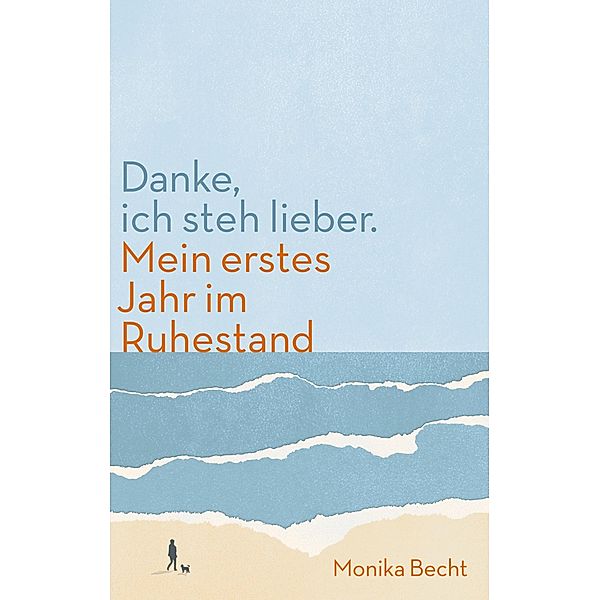 Danke, ich steh lieber. Mein erstes Jahr im Ruhestand, Monika Becht