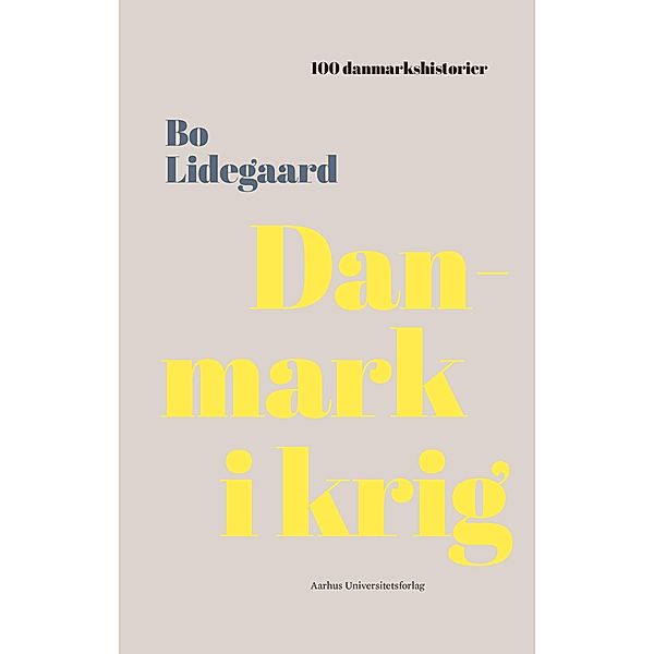 Danmark i Krig / 100 danmarkshistorier Bd.6, Bo Lidegaard