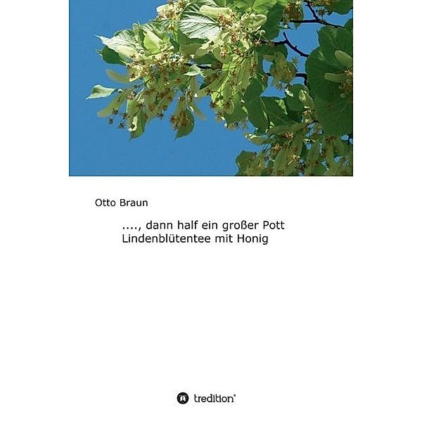 ...., dann half ein großer Pott Lindenblütentee mit Honig, Otto Braun