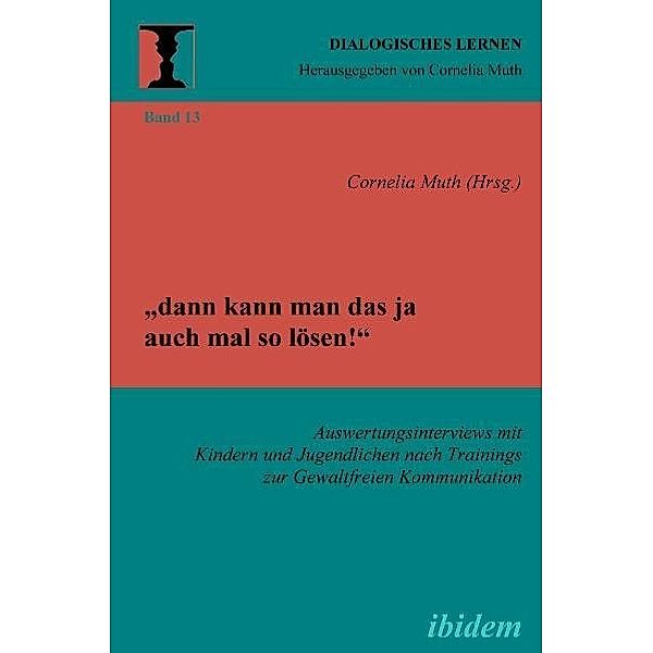 dann kann man das ja auch mal so lösen! Auswertungsinterviews mit Kindern und Jugendlichen nach Trainings zur Gewaltfreien Kommunikation, Susanne Kalkowski, Annika Kneiphof, Katrin Lingemann, Thorsten Muer, Johannes Thoms, Jörg Werner