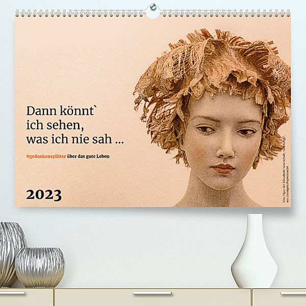 Dann könnt ich sehen, was ich nie sah ... (Premium, hochwertiger DIN A2 Wandkalender 2023, Kunstdruck in Hochglanz), Andreas Klaene