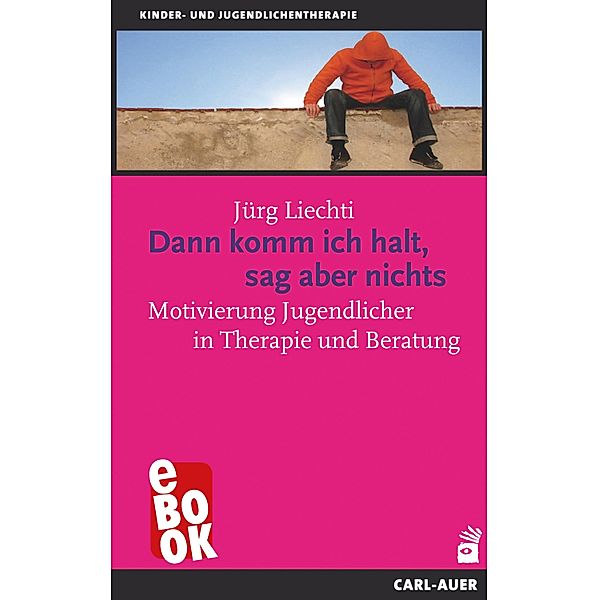 Dann komm ich halt, sag aber nichts / Kinder- und Jugendlichentherapie, Jürg Liechti