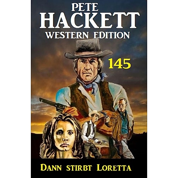 Dann stirbt Loretta: Pete Hackett Western Edition 145, Pete Hackett