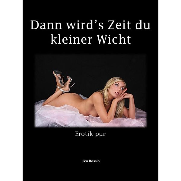 Dann wird's Zeit du kleiner Wicht, Ilka Bessin