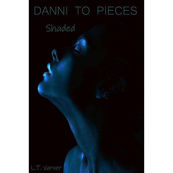 Danni To Pieces; Shaded / Danni To Pieces, L. T. Varner