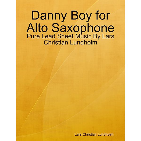 Danny Boy for Alto Saxophone - Pure Lead Sheet Music By Lars Christian Lundholm, Lars Christian Lundholm