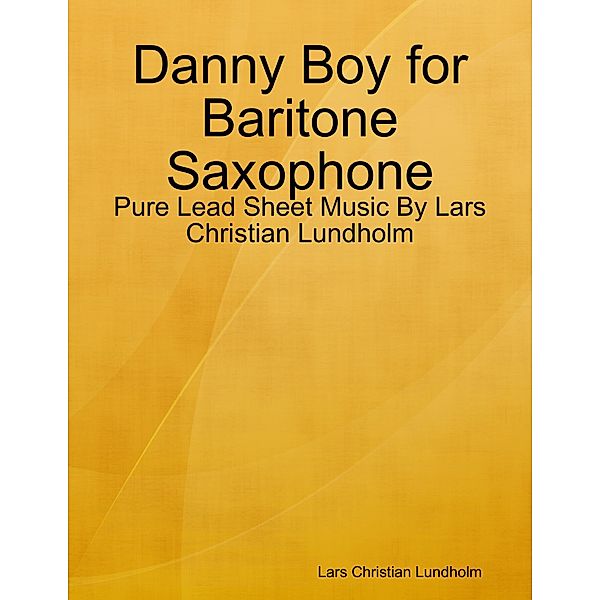 Danny Boy for Baritone Saxophone - Pure Lead Sheet Music By Lars Christian Lundholm, Lars Christian Lundholm