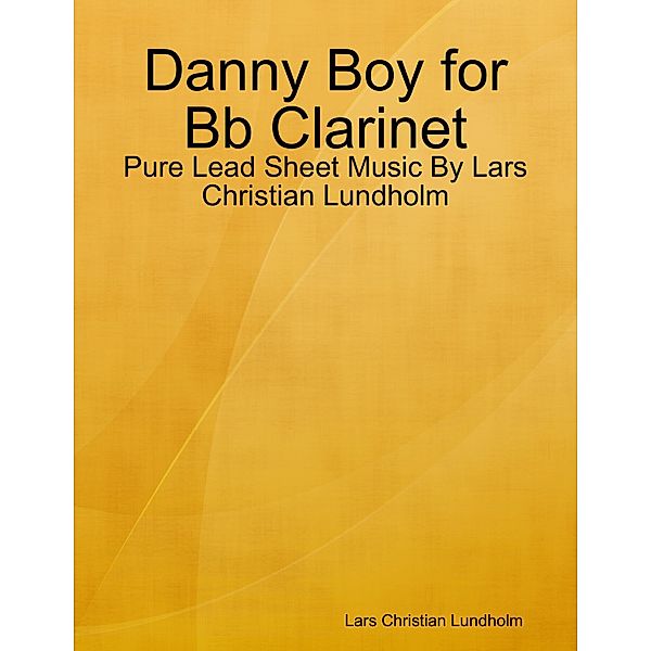 Danny Boy for Bb Clarinet - Pure Lead Sheet Music By Lars Christian Lundholm, Lars Christian Lundholm