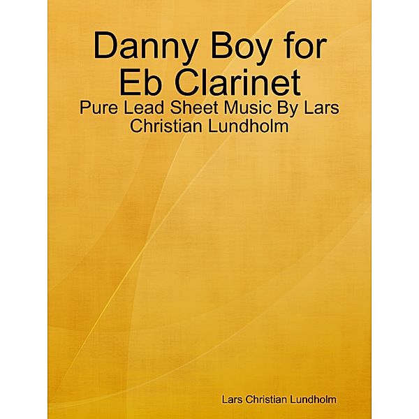 Danny Boy for Eb Clarinet - Pure Lead Sheet Music By Lars Christian Lundholm, Lars Christian Lundholm