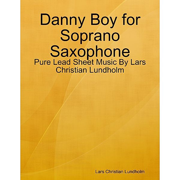 Danny Boy for Soprano Saxophone - Pure Lead Sheet Music By Lars Christian Lundholm, Lars Christian Lundholm