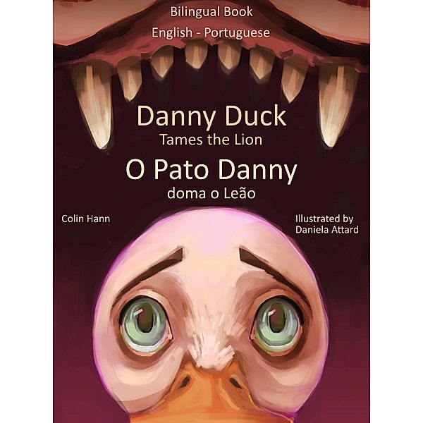 Danny Duck Tames the Lion - O Pato Danny Doma o Leão. Bilingual Book English - Portuguese. Learn Portuguese Collection (Learn Portuguese with Danny, #1) / Learn Portuguese with Danny, Colin Hann