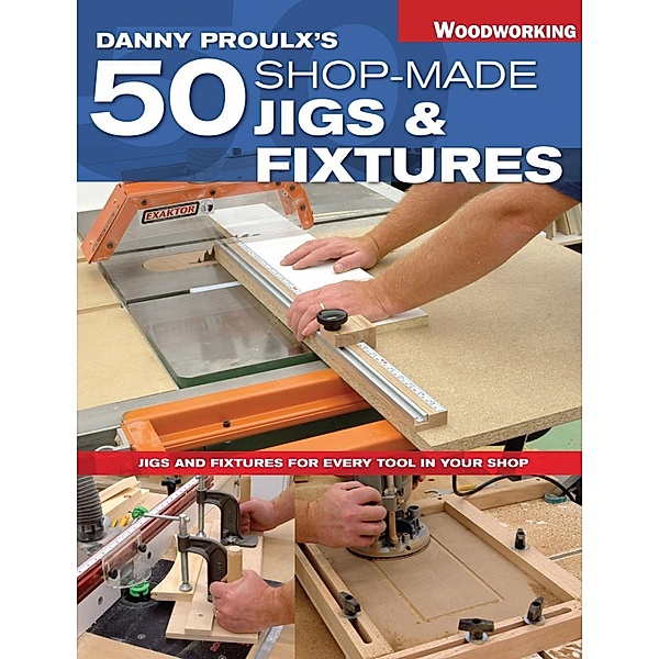 Danny Proulx's 50 Shop-Made Jigs & Fixtures, Danny Proulx