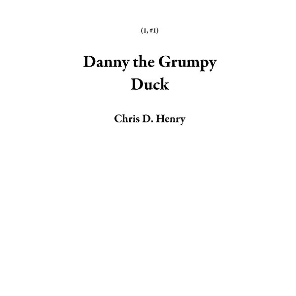 Danny the Grumpy Duck (1, #1) / 1, Chris D. Henry