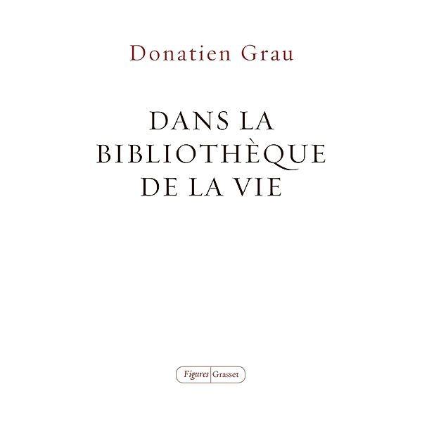 Dans la bibliothèque de la vie / Figures, Donatien Grau