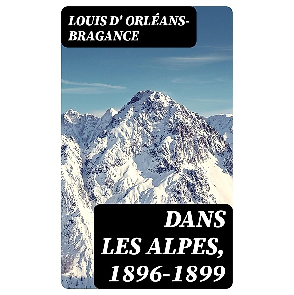 Dans les Alpes, 1896-1899, Louis d' Orléans-Bragance