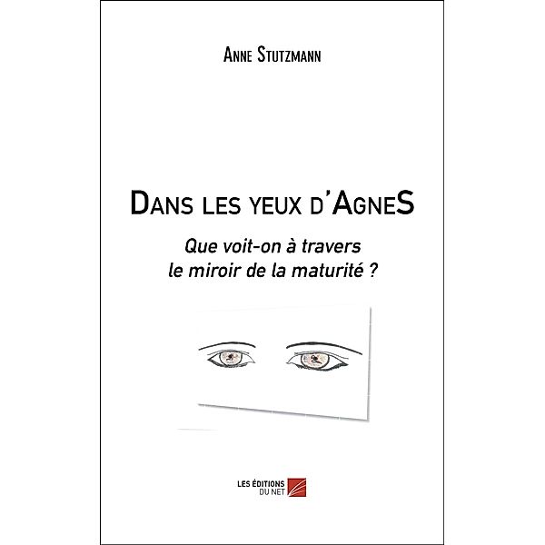 Dans les yeux d'AgneS / Les Editions du Net, Stutzmann Anne Stutzmann