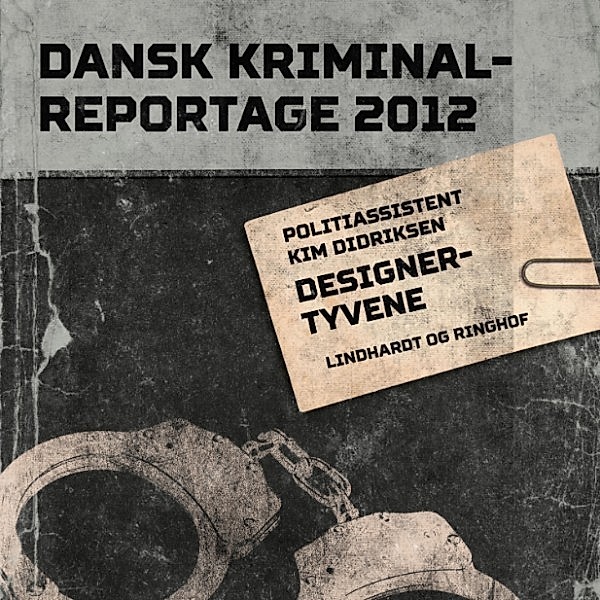 Dansk Kriminalreportage 2012 - Designertyvene - Dansk Kriminalreportage (uforkortet), Kim Didriksen