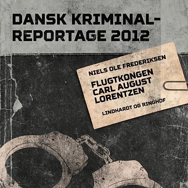 Dansk Kriminalreportage 2012 - Flugtkongen Carl August Lorentzen - Dansk Kriminalreportage (uforkortet), Niels Ole Frederiksen