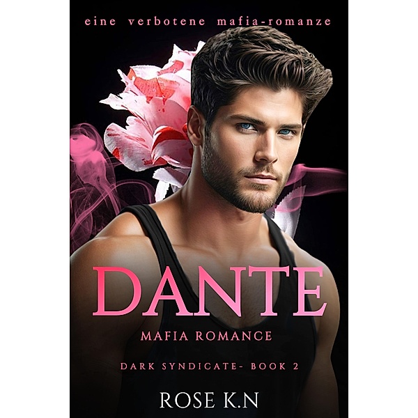 Dante: Eine Verbotene Mafia-Romanze (Dunkles Syndikat, #2) / Dunkles Syndikat, Rose K. N
