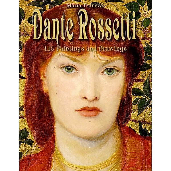 Dante Rossetti: 118 Paintings and Drawings, Maria Tsaneva
