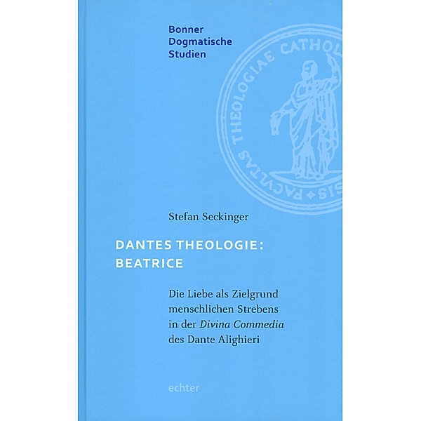 Dantes Theologie: Beatrice / Bonner dogmatische Studien Bd.57, Stefan Seckinger