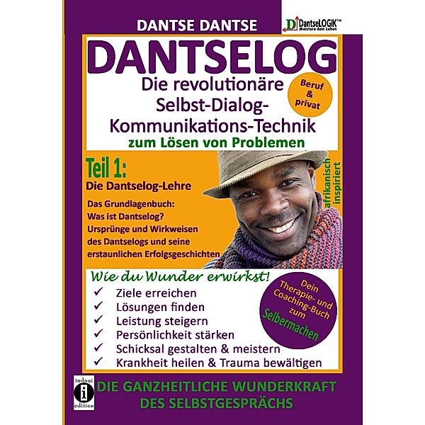 DANTSELOG - Die revolutionäre Selbst-Dialog-Kommunikations-Technik zum Lösen von Problemen Teil 1: Die Dantselog-Lehre, Dantse Dantse