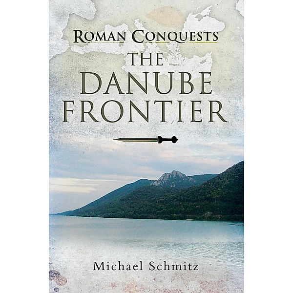 Danube Frontier / Pen and Sword Military, Schmitz Michael Schmitz
