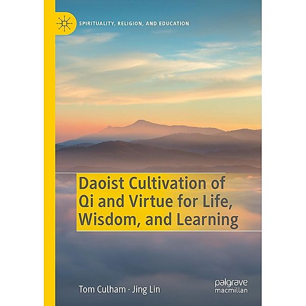 Daoist Cultivation of Qi and Virtue for Life, Wisdom, and Learning / Spirituality, Religion, and Education, Tom Culham, Jing Lin