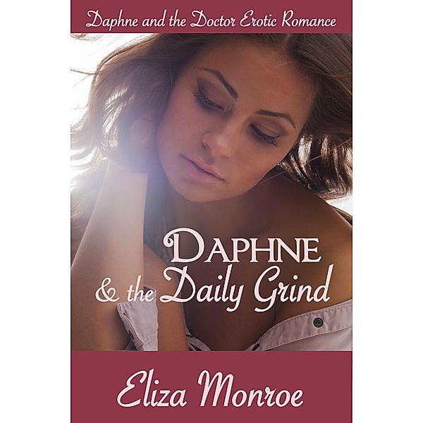 Daphne and the Daily Grind (Daphne and the Doctor Erotic Romance, #3) / Daphne and the Doctor Erotic Romance, Eliza Monroe