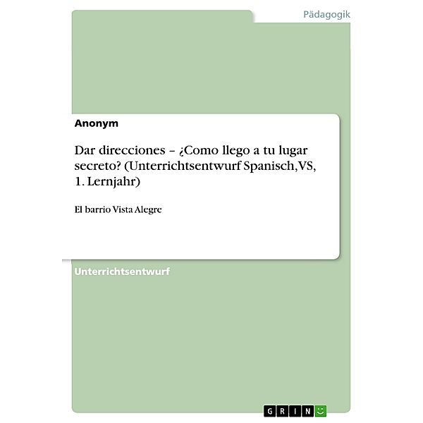 Dar direcciones - ¿Como llego a tu lugar secreto? (Unterrichtsentwurf Spanisch, VS, 1. Lernjahr)