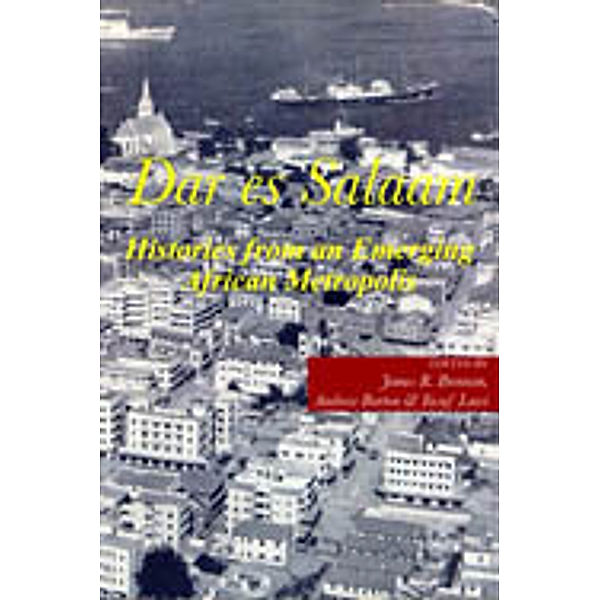 Dar es Salaam. Histories from an Emerging African Metropolis, James Brennan