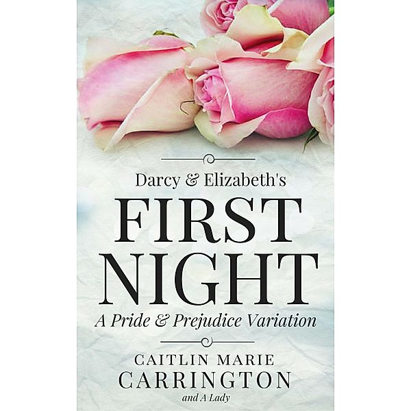 Darcy and Elizabeth's First Night: A Pride and Prejudice Variation, Caitlin Marie Carrington, A. Lady