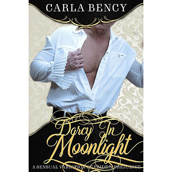 Darcy In Moonlight: An Erotic Variation of Pride & Prejudice, Carla Bency