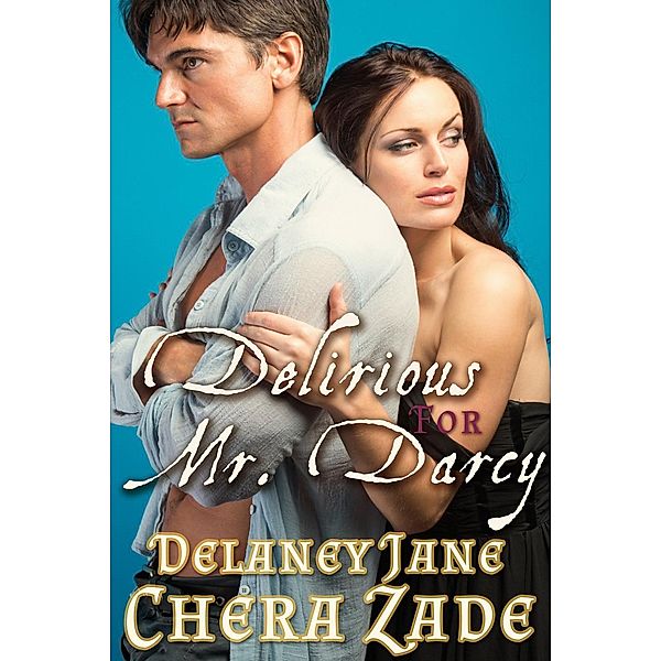 Darcy Undone: Delirious for Mr. Darcy (Darcy Undone, #3), A. Lady, Chera Zade, Delaney Jane