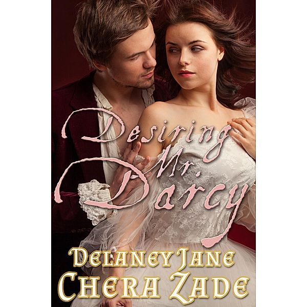 Darcy's Undoing: Desiring Mr. Darcy (Darcy's Undoing, #1), A. Lady, Chera Zade, Delaney Jane