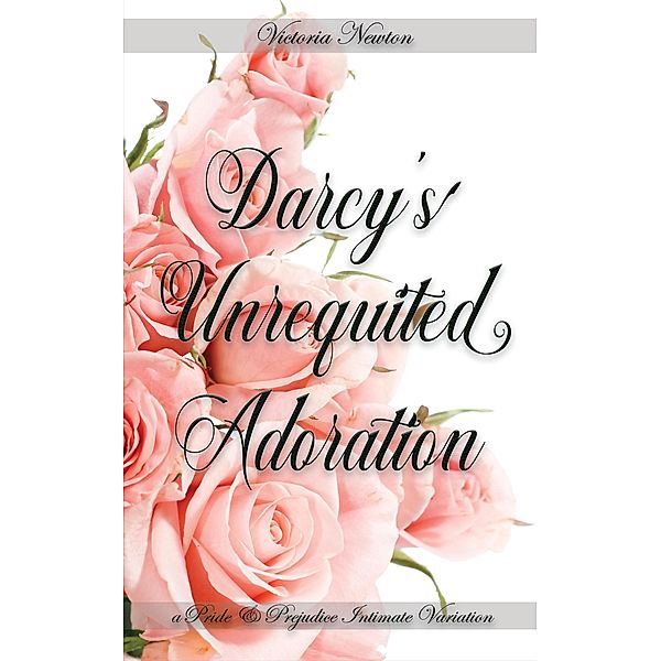 Darcy's Unrequited Adoration: A Pride and Prejudice Sensual Intimate, Victoria Newton, Jane Hunter