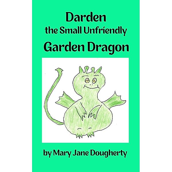 Darden the Small Unfriendly Garden Dragon, Mary Jane Dougherty