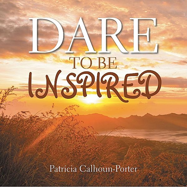 Dare to Be Inspired, Patricia Calhoun-Porter