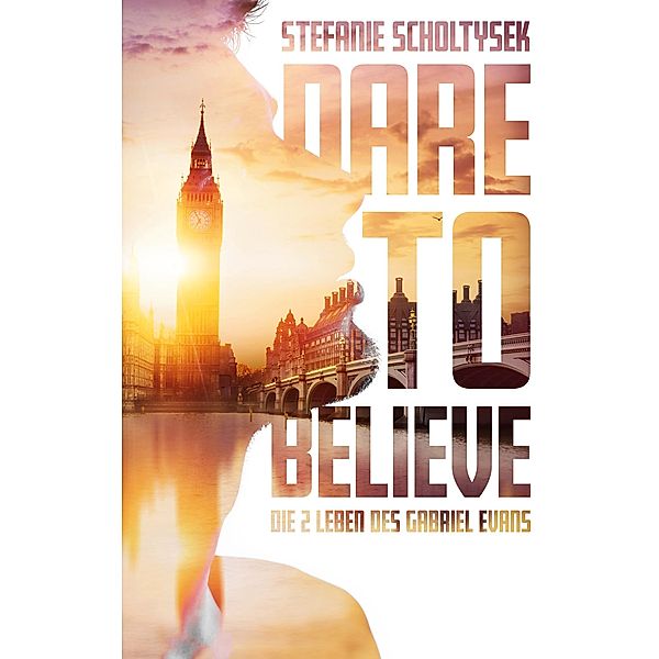 Dare to believe / Die zwei Leben des Gabriel Evans Bd.2, Stefanie Scholtysek