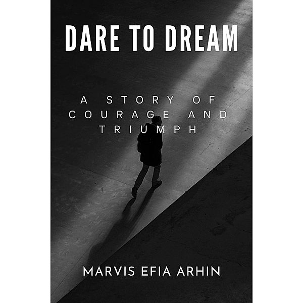 Dare to Dream : A Story of Courage and Triumph, Mavis Efia Arhin