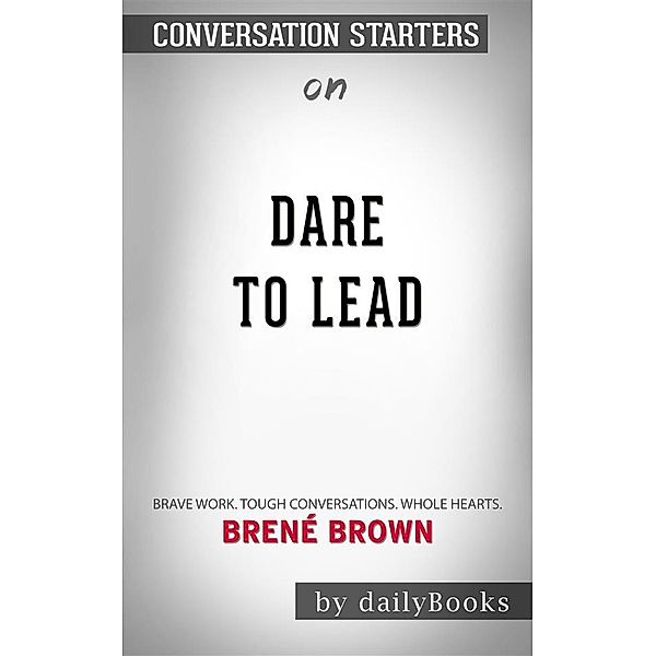 Dare to Lead: Brave Work. Tough Conversations. Whole Hearts.byBrené Brown| Conversation Starters, dailyBooks
