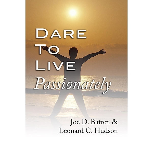 Dare to Live Passionately, Joe D. Batten, Leonard C. Jr. Hudson