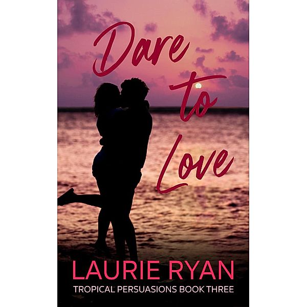 Dare To Love (Tropical Persuasions, #3) / Tropical Persuasions, Laurie Ryan